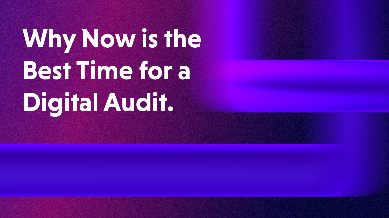 Why Now is the Best Time for a Digital Audit