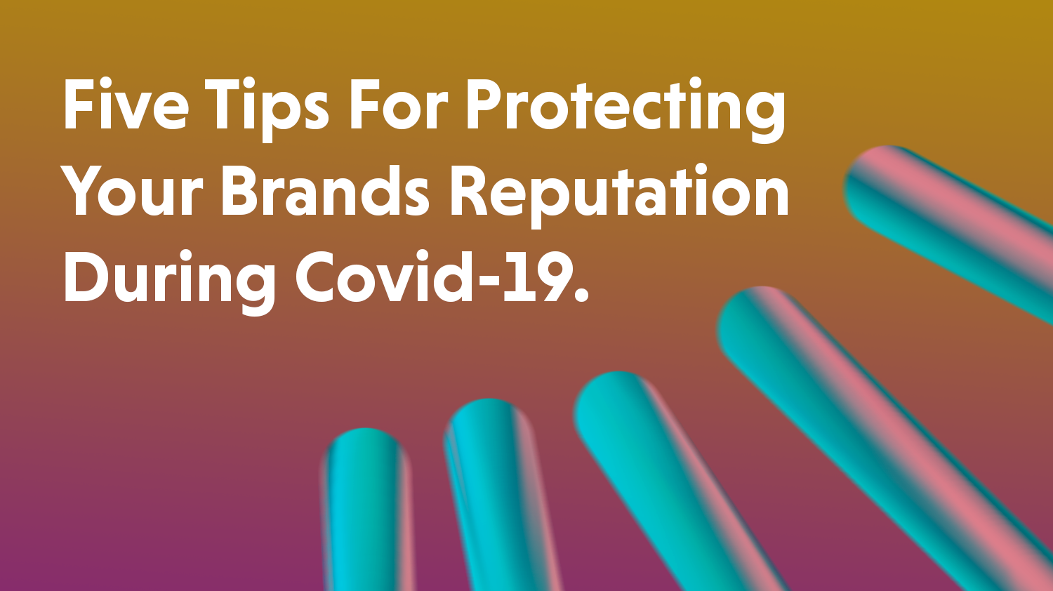 5 Tips For Protecting Your Brands Reputation During Covid-19