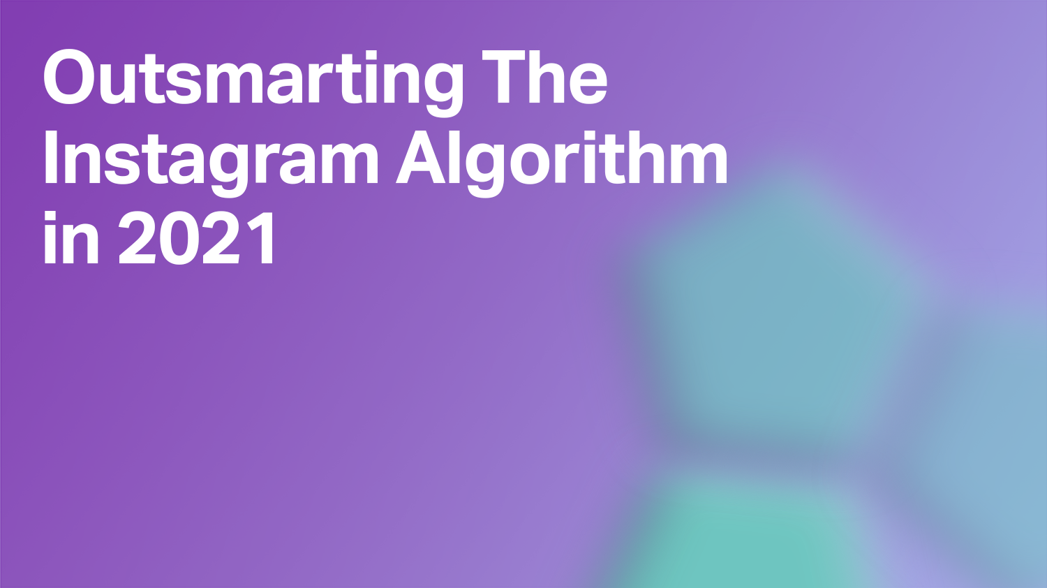 Outsmarting The Instagram Algorithm in 2021